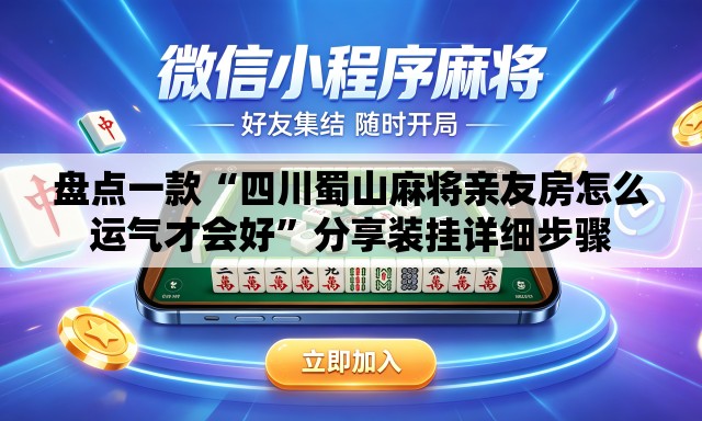 盘点一款“四川蜀山麻将亲友房怎么运气才会好	”分享装挂详细步骤