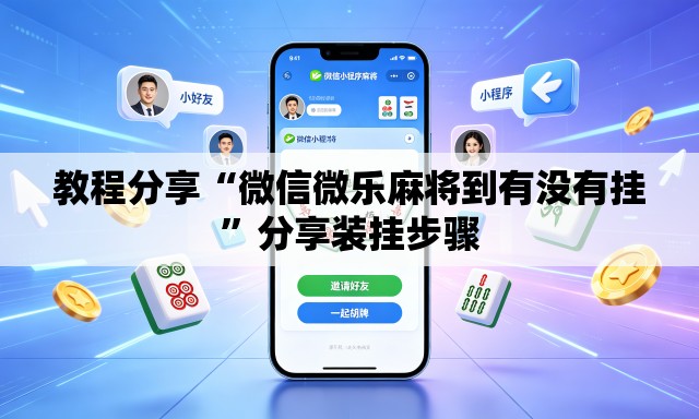 教程分享“微信微乐麻将到有没有挂”分享装挂步骤