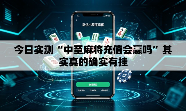 今日实测“中至麻将充值会赢吗	”其实真的确实有挂