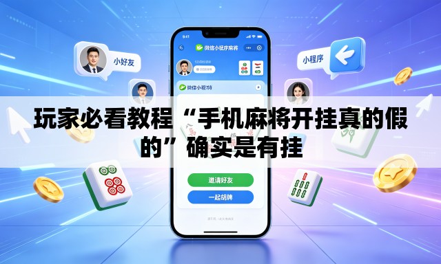 玩家必看教程“手机麻将开挂真的假的	”确实是有挂