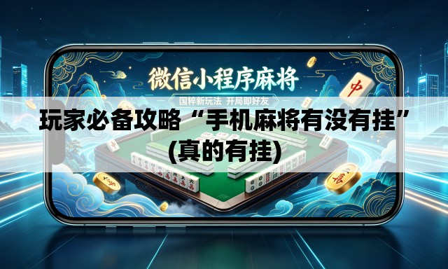 玩家必备攻略“手机麻将有没有挂	”(真的有挂)