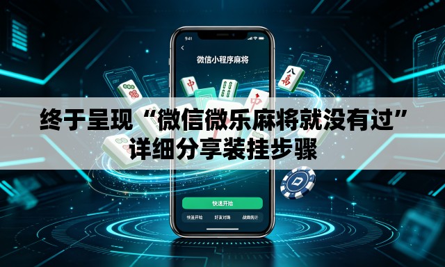 终于呈现“微信微乐麻将就没有过”详细分享装挂步骤