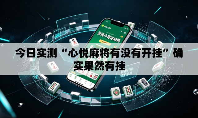 今日实测“心悦麻将有没有开挂”确实果然有挂