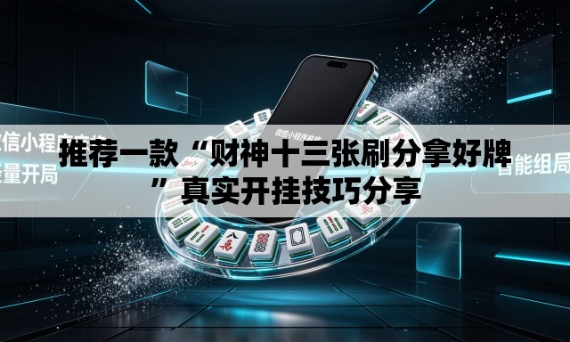 推荐一款“财神十三张刷分拿好牌	”真实开挂技巧分享