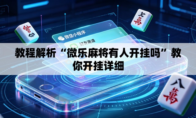 教程解析“微乐麻将有人开挂吗”教你开挂详细