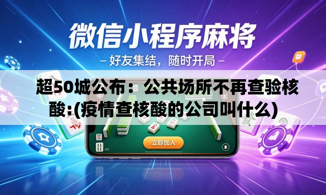   超50城公布：公共场所不再查验核酸:(疫情查核酸的公司叫什么)