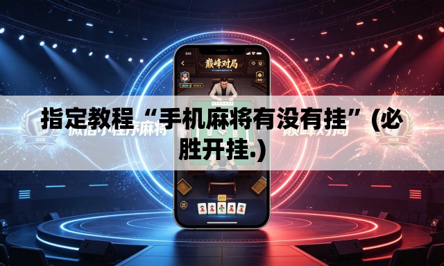 指定教程“手机麻将有没有挂”(必胜开挂.)