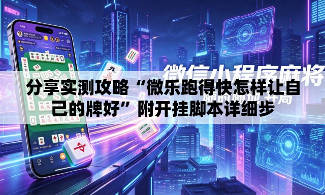 分享实测攻略“微乐跑得快怎样让自己的牌好”附开挂脚本详细步