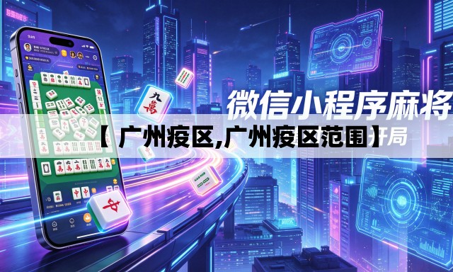 【 广州疫区,广州疫区范围】 【 广州疫区,广州疫区范围】