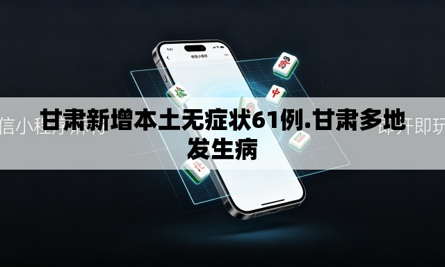 甘肃新增本土无症状61例.甘肃多地发生病