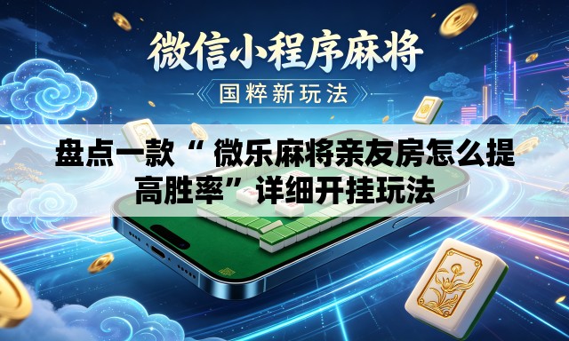 盘点一款“ 微乐麻将亲友房怎么提高胜率	”详细开挂玩法
