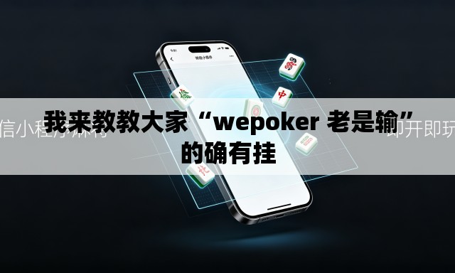 我来教教大家“wepoker 老是输	”的确有挂