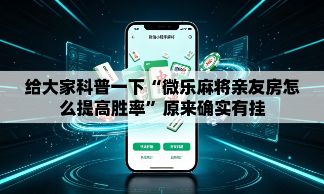给大家科普一下“微乐麻将亲友房怎么提高胜率”原来确实有挂
