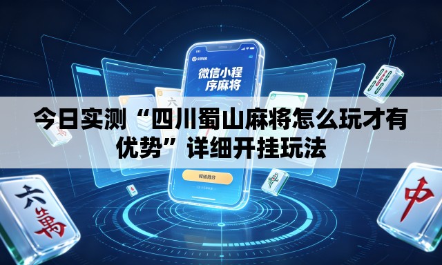 今日实测“四川蜀山麻将怎么玩才有优势”详细开挂玩法