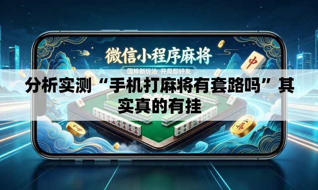 分析实测“手机打麻将有套路吗”其实真的有挂