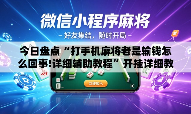 今日盘点“打手机麻将老是输钱怎么回事!详细辅助教程	”开挂详细教学