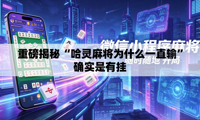 重磅揭秘“哈灵麻将为什么一直输”确实是有挂