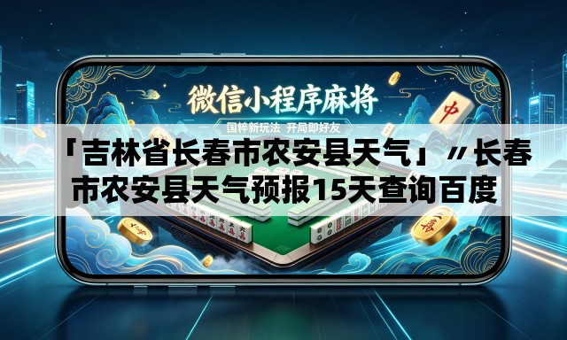 「吉林省长春市农安县天气」〃长春市农安县天气预报15天查询百度 「吉林省长春市农安县天气」〃长春市农安县天气预报15天查询百度