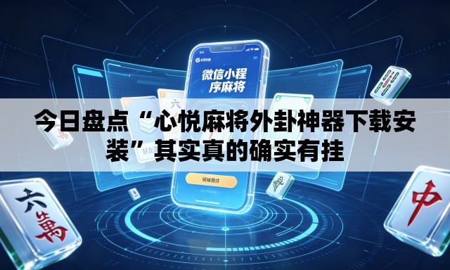 今日盘点“心悦麻将外卦神器下载安装”其实真的确实有挂