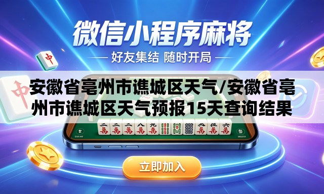 安徽省亳州市谯城区天气/安徽省亳州市谯城区天气预报15天查询结果 安徽省亳州市谯城区天气/安徽省亳州市谯城区天气预报15天查询结果