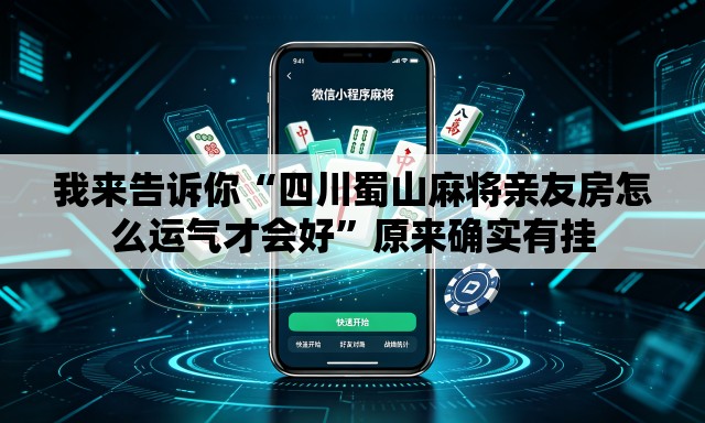 我来告诉你“四川蜀山麻将亲友房怎么运气才会好	”原来确实有挂