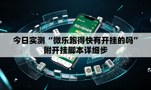今日实测“微乐跑得快有开挂的吗”附开挂脚本详细步