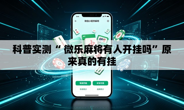 科普实测“ 微乐麻将有人开挂吗	”原来真的有挂
