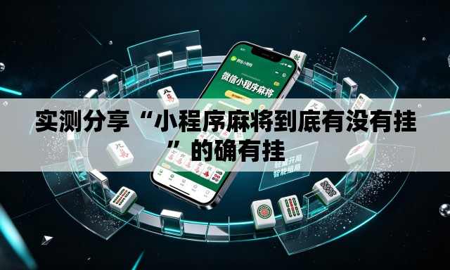 实测分享“小程序麻将到底有没有挂	”的确有挂