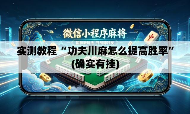 实测教程“功夫川麻怎么提高胜率”(确实有挂)