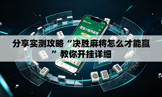 分享实测攻略“决胜麻将怎么才能赢”教你开挂详细
