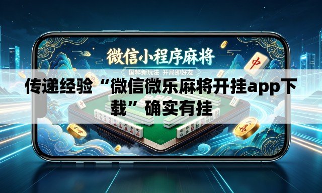 传递经验“微信微乐麻将开挂app下载	”确实有挂