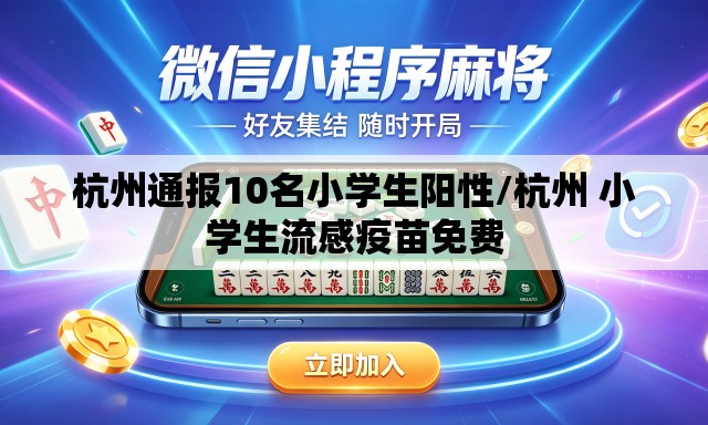 杭州通报10名小学生阳性/杭州 小学生流感疫苗免费