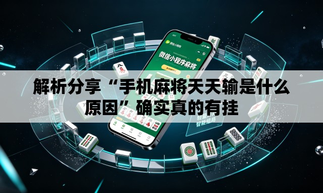 解析分享“手机麻将天天输是什么原因”确实真的有挂