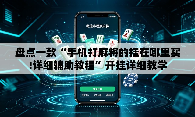 盘点一款“手机打麻将的挂在哪里买!详细辅助教程	”开挂详细教学