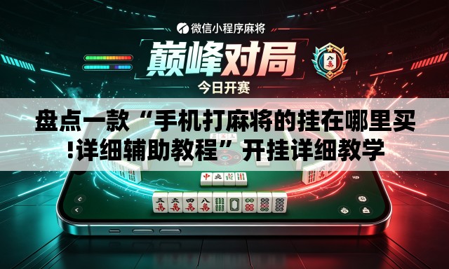 盘点一款“手机打麻将的挂在哪里买!详细辅助教程”开挂详细教学