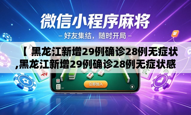 【 黑龙江新增29例确诊28例无症状,黑龙江新增29例确诊28例无症状感染者】 【 黑龙江新增29例确诊28例无症状,黑龙江新增29例确诊28例无症状感染者】