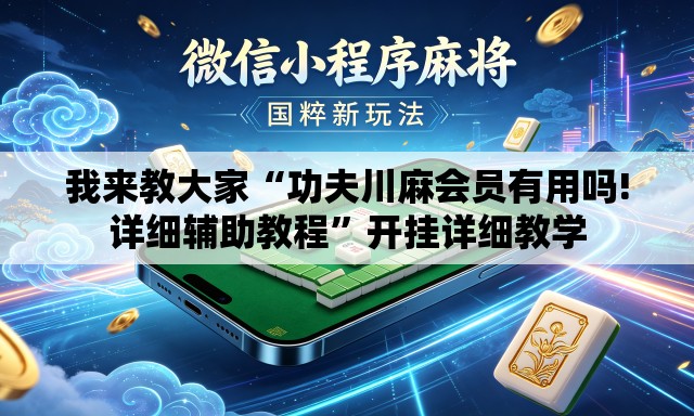 我来教大家“功夫川麻会员有用吗!详细辅助教程”开挂详细教学