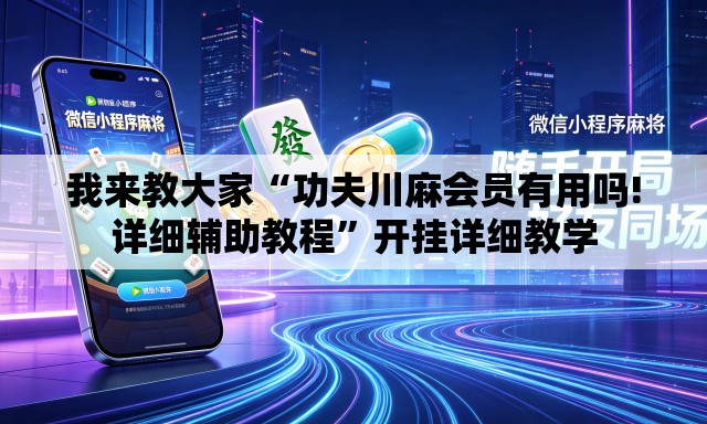 我来教大家“功夫川麻会员有用吗!详细辅助教程	”开挂详细教学