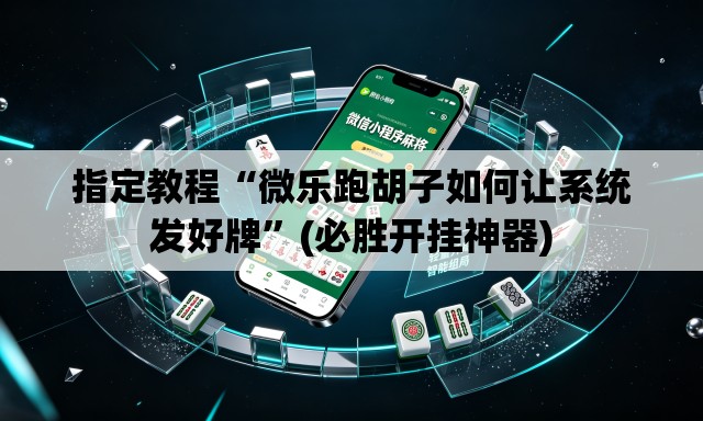 指定教程“微乐跑胡子如何让系统发好牌”(必胜开挂神器)