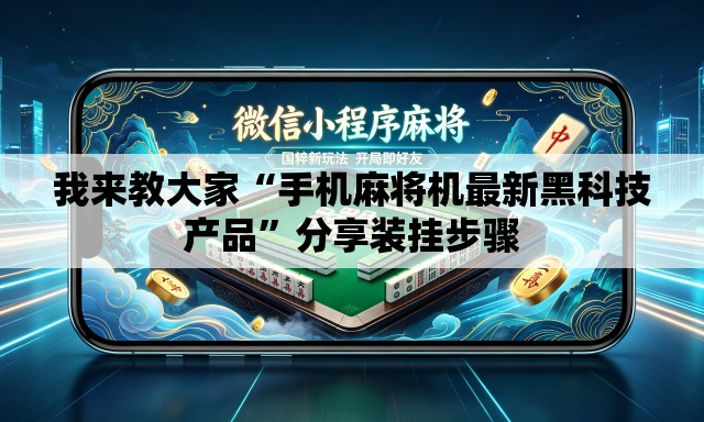 我来教大家“手机麻将机最新黑科技产品”分享装挂步骤