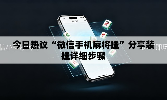 今日热议“微信手机麻将挂”分享装挂详细步骤