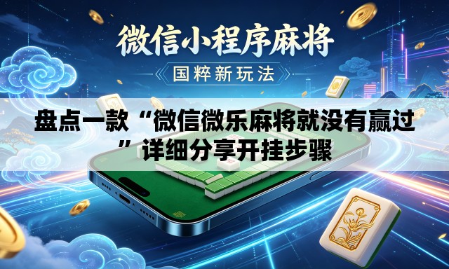 盘点一款“微信微乐麻将就没有赢过”详细分享开挂步骤