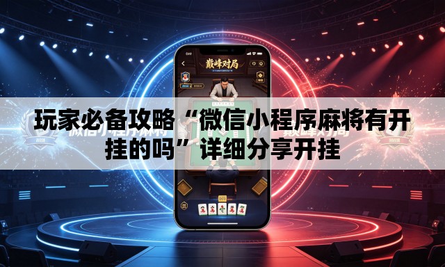 玩家必备攻略“微信小程序麻将有开挂的吗”详细分享开挂