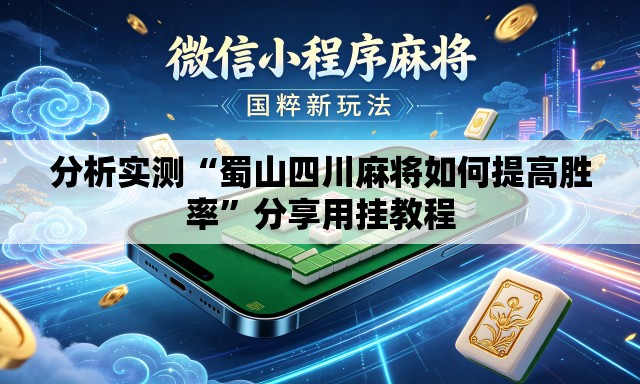 分析实测“蜀山四川麻将如何提高胜率”分享用挂教程