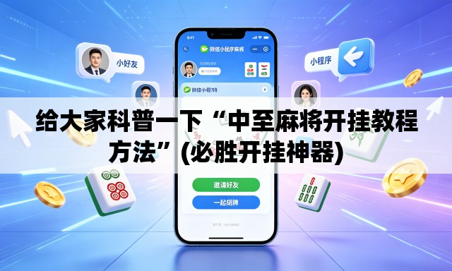 给大家科普一下“中至麻将开挂教程方法	”(必胜开挂神器)