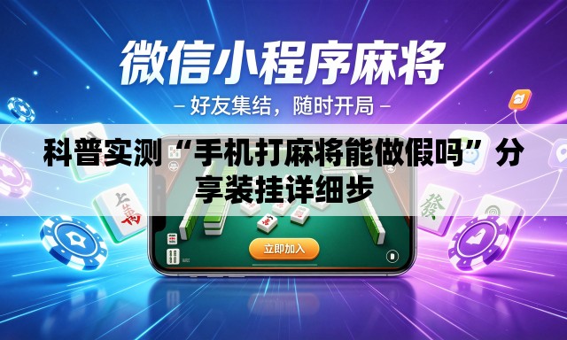 科普实测“手机打麻将能做假吗”分享装挂详细步