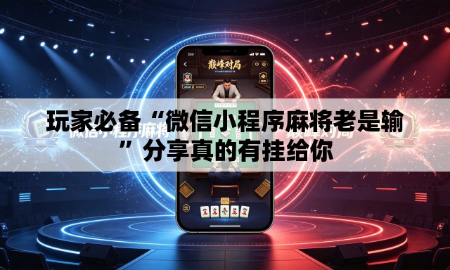 玩家必备“微信小程序麻将老是输”分享真的有挂给你