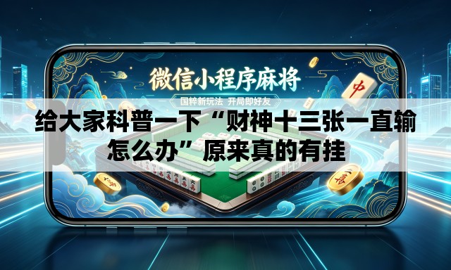 给大家科普一下“财神十三张一直输怎么办”原来真的有挂