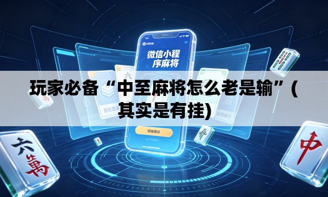 玩家必备“中至麻将怎么老是输	”(其实是有挂)