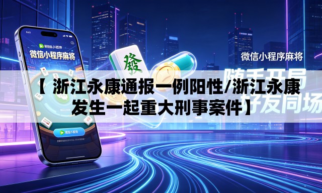 【 浙江永康通报一例阳性/浙江永康发生一起重大刑事案件】